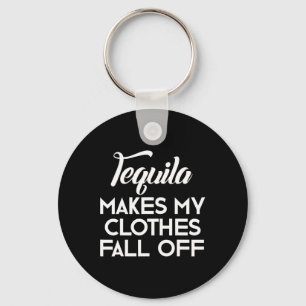 Tequila Makes My Clothes Fall Off  Tequila Lovers  Key Ring
