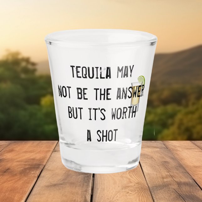 Tequila May Not be the Answer But it's Worth Shot  Glass (Creator Uploaded)