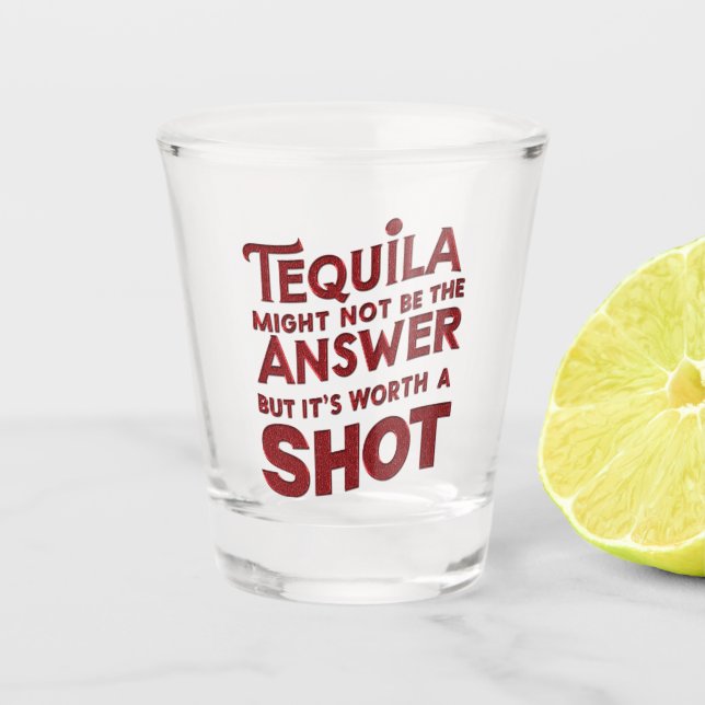 Tequila Might Not Be The Answer But Its Worth Shot Shot Glass (Front)