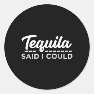 Tequila Said I Could Classic Round Sticker