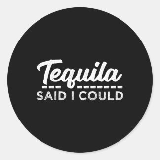 Tequila Said I Could Classic Round Sticker