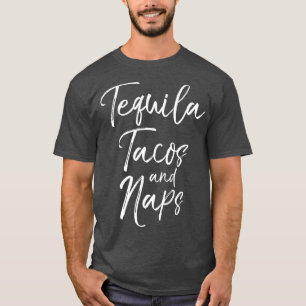 Tequila Tacos and Naps Fun Cute Alcohol Mexican T-Shirt