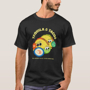 Tequila & Tacos - The Answer to All Your Questions T-Shirt