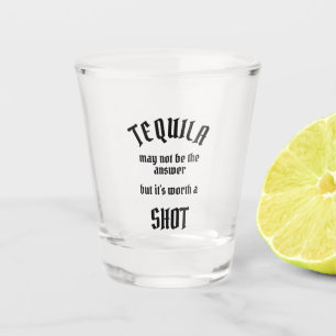 Tequila Worth a Shot Shot Glass