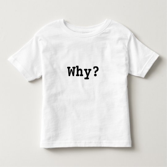 Terrible Toddler T's : Why? Toddler T-Shirt