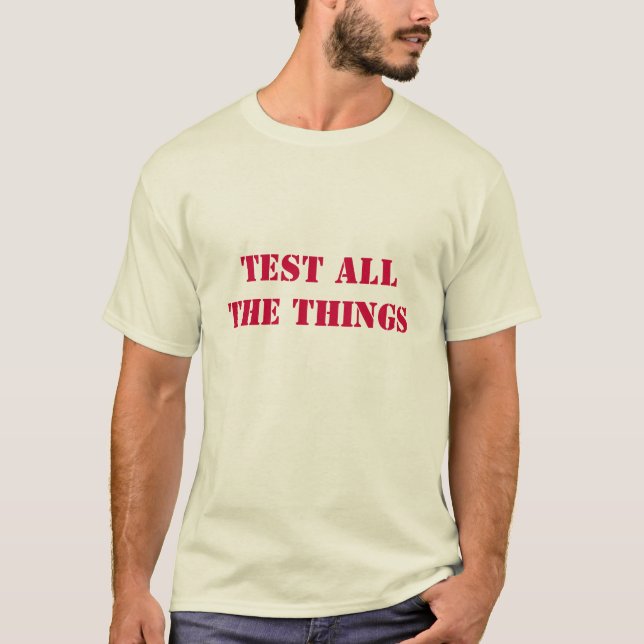 Test All The Things T-Shirt (Front)