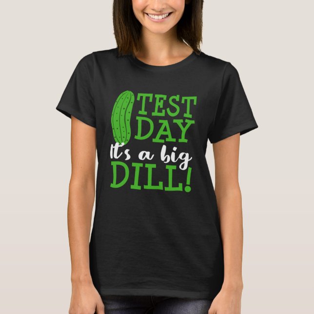 Test Day Big Dill Pickle Funny Testing Exam Teache T-Shirt (Front)