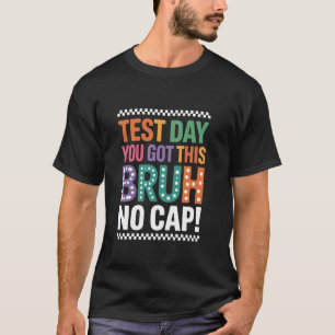 Test Day Got This Bruh No Cap Funny Teacher Testin T-Shirt