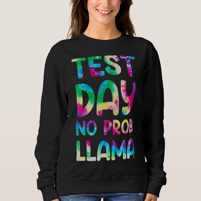 Test Day No Prob Llama Tye Die Teacher Testing Day Sweatshirt (Front)