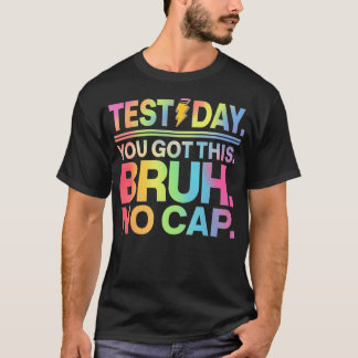 Test Day Teacher Bruh It's Test Day You Got This T-Shirt