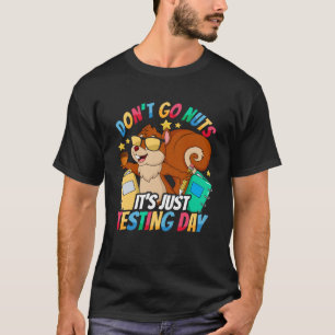 Test Day Teacher Don t Go Nuts Squirrel Testing Da T-Shirt