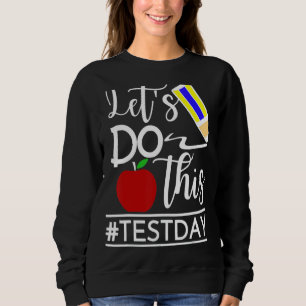 Test Day Teacher Lets Do This Test Day State Testi Sweatshirt