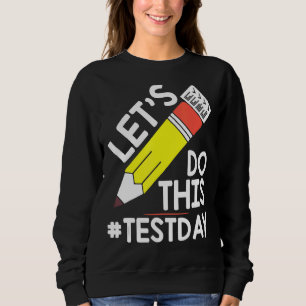 Test Day Teacher Lets Do This Test Day State Testi Sweatshirt
