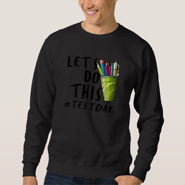 Test Day Teacher Lets Do This Test Day State Testi Sweatshirt (Front)