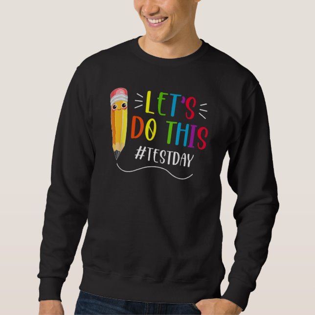 Test Day Teacher Lets Do This Test Day State Testi Sweatshirt (Front)