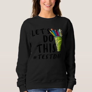 Test Day Teacher Lets Do This Test Day State Testi Sweatshirt