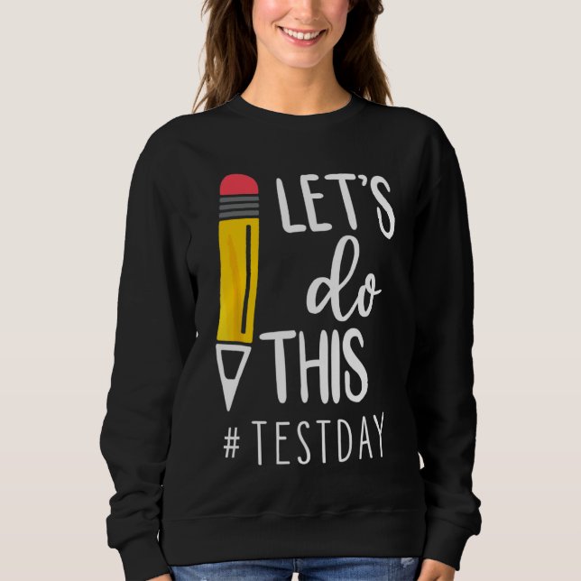 Test Day Teacher Lets Do This Test Day State Testi Sweatshirt (Front)