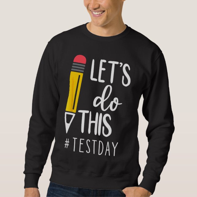 Test Day Teacher Lets Do This Test Day State Testi Sweatshirt (Front)