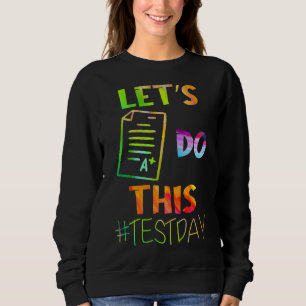 Test Day Teacher Lets Do This Test Day State Testi Sweatshirt