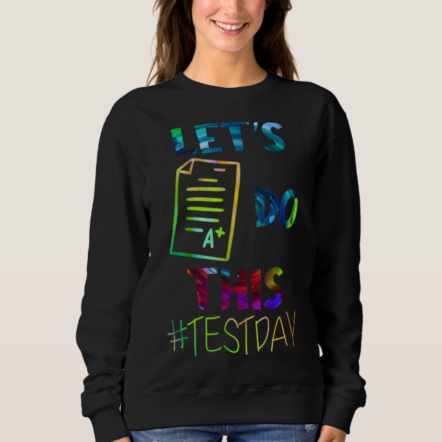 Test Day Teacher Lets Do This Test Day State Testi Sweatshirt (Front)