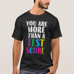 Test Day Teacher You Are More Than A Test Score Te T-Shirt