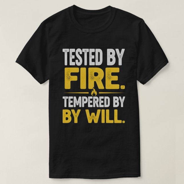 TESTED BY FIRE, TEMPERED BY WILL – Strong Mindset  T-Shirt (Design Front)