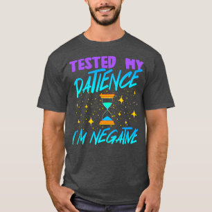 Tested My Patience Im Negative T-Shirt