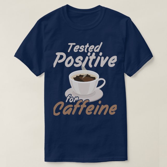 Tested positive for caffeine Morning Person Caffei T-Shirt