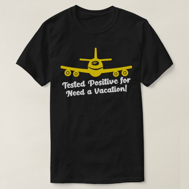Tested Positive for Need a Vacation Jet Aeroplane  T-Shirt (Design Front)