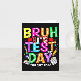 Testing Day Bruh It’s Test Day You Got This Teache Card