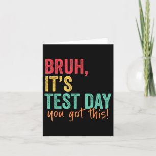 Testing Day Bruh It’s Test Day You Got This Teache Card