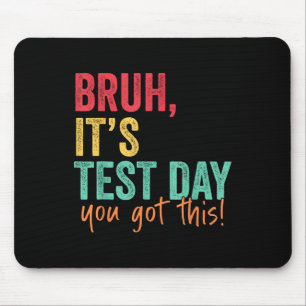 Testing Day Bruh It’s Test Day You Got This Teache Mouse Mat