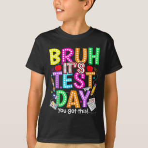 Testing Day Bruh It’s Test Day You Got This Teache T-Shirt