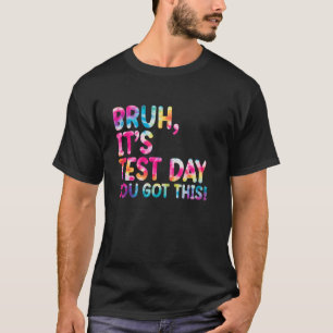 Testing Day Bruh Itu2019s Test Day You Got This Te T-Shirt