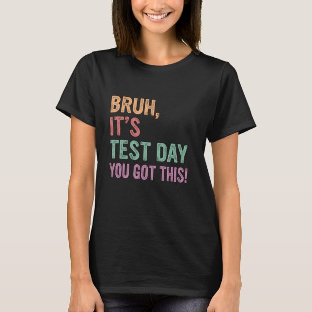 Testing Day Teacher Men Women, Bruh It's Test Day T-Shirt (Front)
