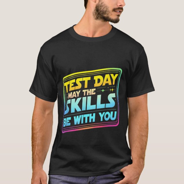 Testing Day Test Day May The Skills Be With You Te T-Shirt (Front)