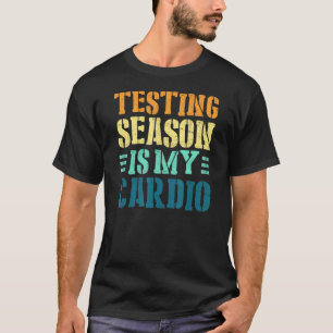 Testing Season Is My Cardio Test Day Teacher Testi T-Shirt
