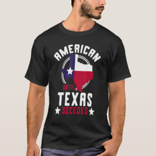 Texan Us State American Until Texas Secedes Texas T-Shirt