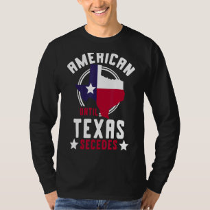 Texan Us State American Until Texas Secedes Texas T-Shirt