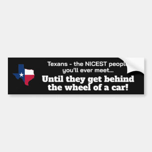 Texans - friendliest people...until behind wheel! bumper sticker