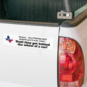 Texans - friendliest people...until behind wheel! bumper sticker