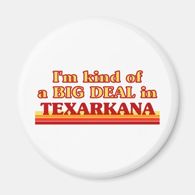 TEXARKANAaI am kind of a BIG DEAL in Texarkana Magnet (Front)