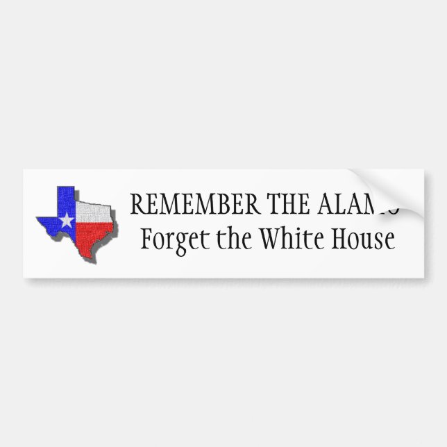 texas2, REMEMBER THE ALAMO Forget the White House Bumper Sticker (Front)
