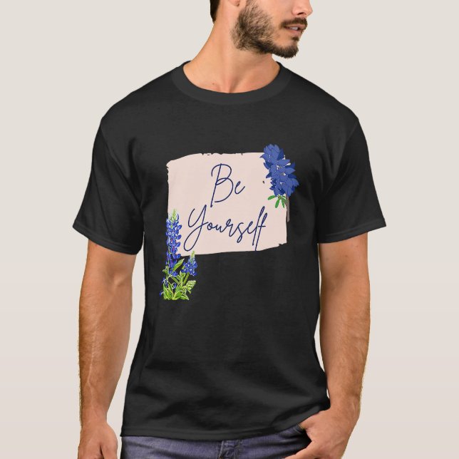 Texas Bluebonnet Wildflowers Be Yourself T-Shirt (Front)