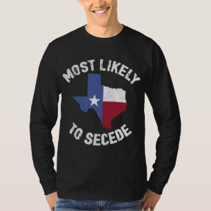 Texas Flag Pride - Most Likely to Secede Funny T-Shirt