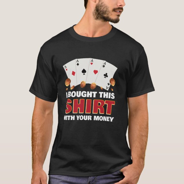 Texas Holdem I BOUGHT THIS SHIRT WITH YOUR MONEY F (Front)