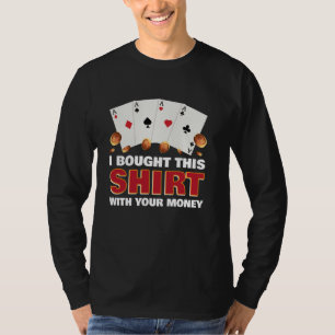 Texas Holdem I BOUGHT THIS SHIRT WITH YOUR MONEY F