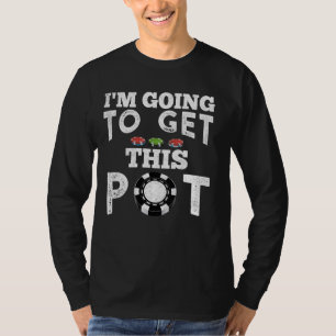 Texas Holdem I'M GOING TO GET THIS POT! Poker Game T-Shirt