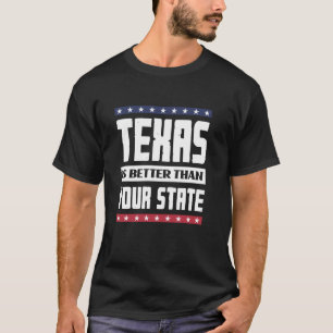Texas Is Better Than Your State Proud Texan Texas T-Shirt
