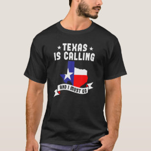 Texas Is Calling And I Must Go Texas T-Shirt